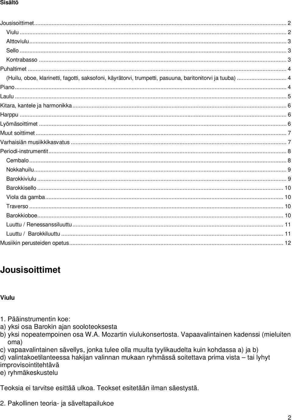 .. 9 Barokkiviulu... 9 Barokkisello... 10 Viola da gamba... 10 Traverso... 10 Barokkioboe... 10 Luuttu / Renessanssiluuttu... 11 Luuttu / Barokkiluuttu... 11 Musiikin perusteiden opetus.