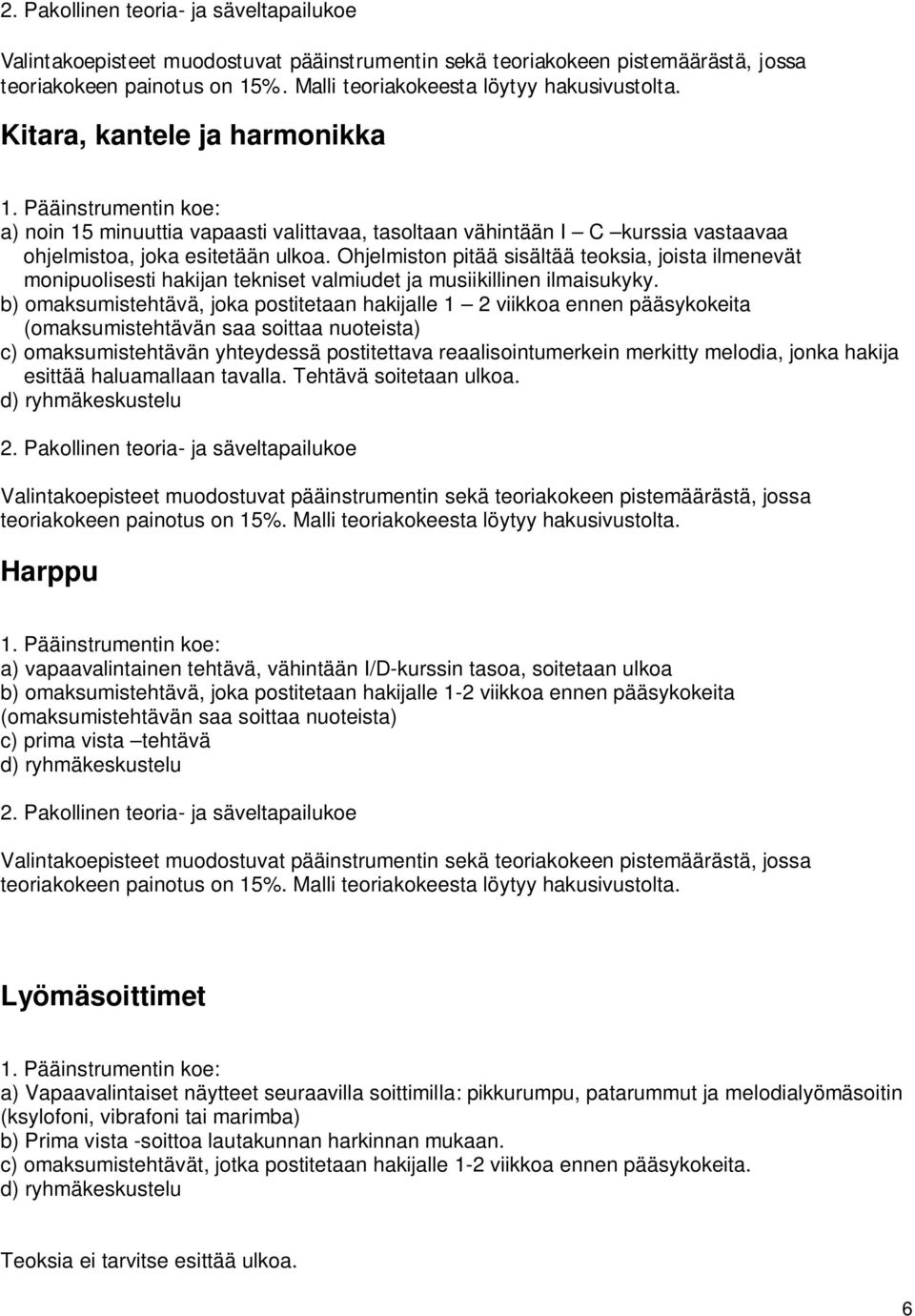 b) omaksumistehtävä, joka postitetaan hakijalle 1 2 viikkoa ennen pääsykokeita (omaksumistehtävän saa soittaa nuoteista) c) omaksumistehtävän yhteydessä postitettava reaalisointumerkein merkitty