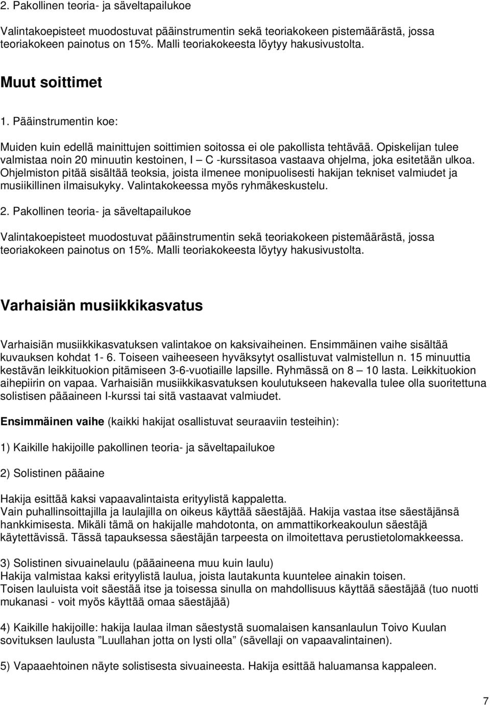 Ohjelmiston pitää sisältää teoksia, joista ilmenee monipuolisesti hakijan tekniset valmiudet ja musiikillinen ilmaisukyky. Valintakokeessa myös ryhmäkeskustelu.