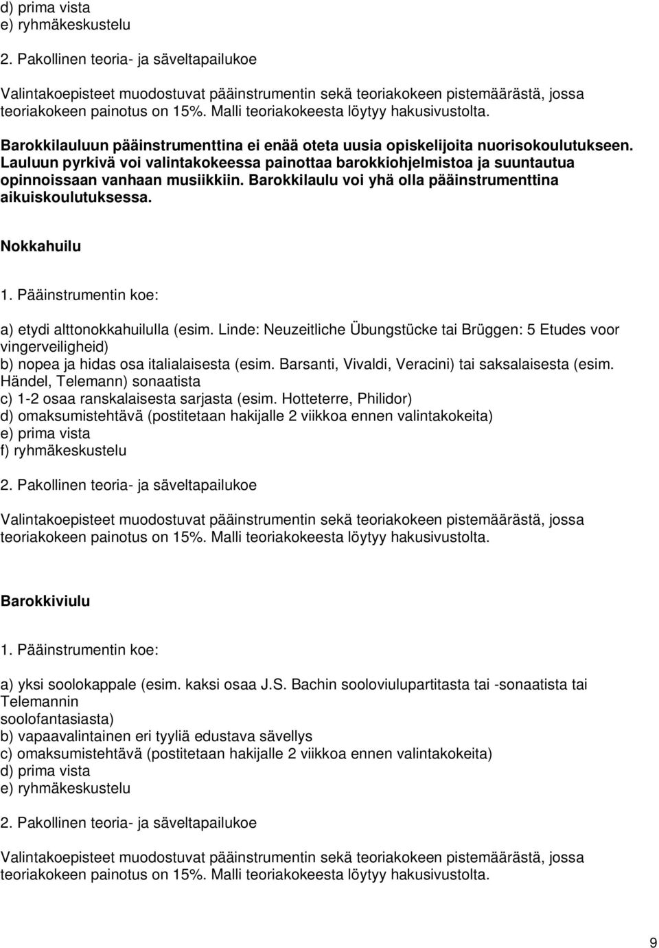 Nokkahuilu a) etydi alttonokkahuilulla (esim. Linde: Neuzeitliche Übungstücke tai Brüggen: 5 Etudes voor vingerveiligheid) b) nopea ja hidas osa italialaisesta (esim.