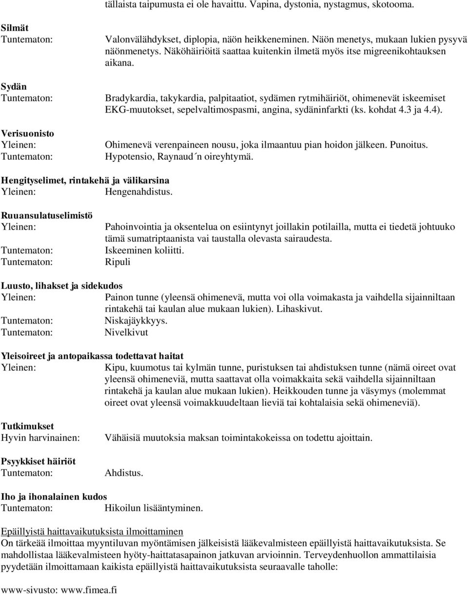 Bradykardia, takykardia, palpitaatiot, sydämen rytmihäiriöt, ohimenevät iskeemiset EKG-muutokset, sepelvaltimospasmi, angina, sydäninfarkti (ks. kohdat 4.3 ja 4.4).