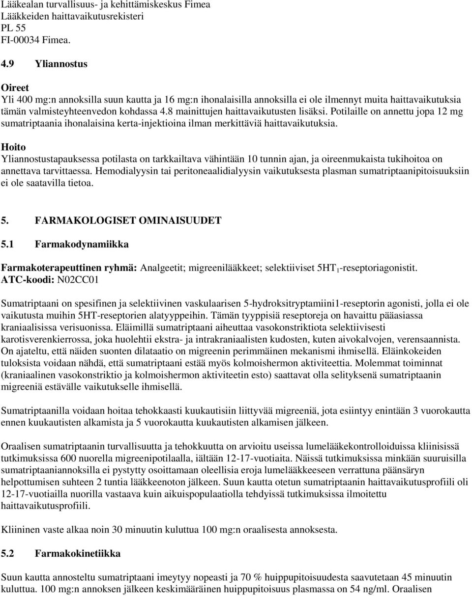 8 mainittujen haittavaikutusten lisäksi. Potilaille on annettu jopa 12 mg sumatriptaania ihonalaisina kerta-injektioina ilman merkittäviä haittavaikutuksia.