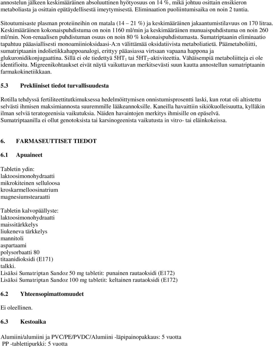 Keskimääräinen kokonaispuhdistuma on noin 1160 ml/min ja keskimääräinen munuaispuhdistuma on noin 260 ml/min. Non-renaalisen puhdistuman osuus on noin 80 % kokonaispuhdistumasta.