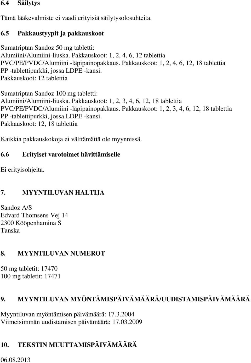 Pakkauskoot: 12 tablettia Sumatriptan Sandoz 100 mg tabletti: Alumiini/Alumiini-liuska. Pakkauskoot: 1, 2, 3, 4, 6, 12, 18 tablettia PVC/PE/PVDC/Alumiini -läpipainopakkaus.