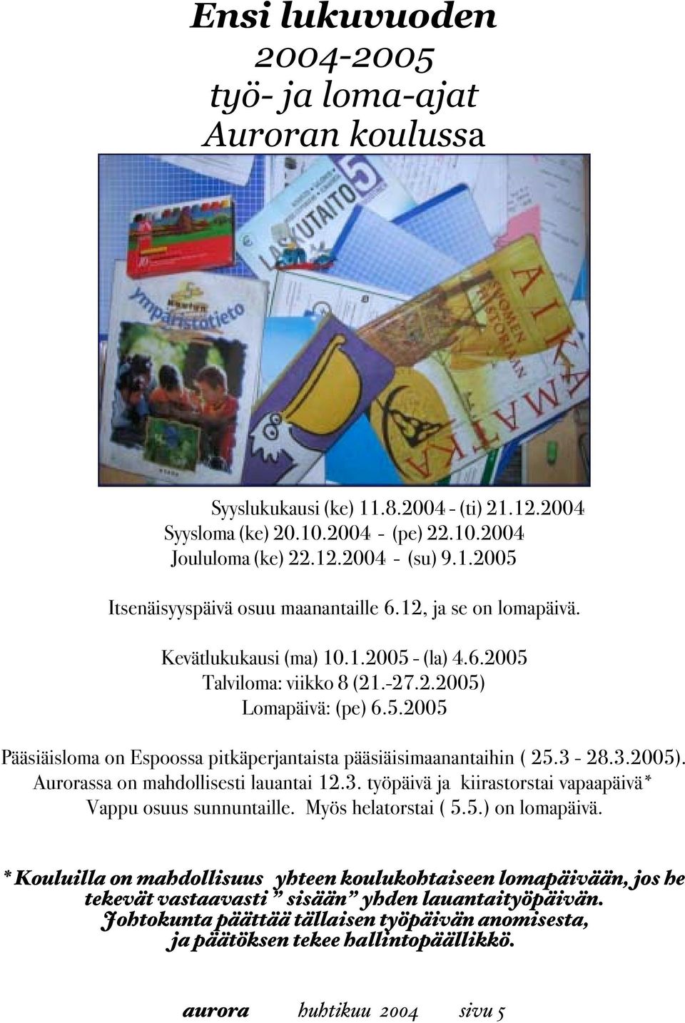 3-28.3.2005). Aurorassa on mahdollisesti lauantai 12.3. työpäivä ja kiirastorstai vapaapäivä* Vappu osuus sunnuntaille. Myös helatorstai ( 5.5.) on lomapäivä.