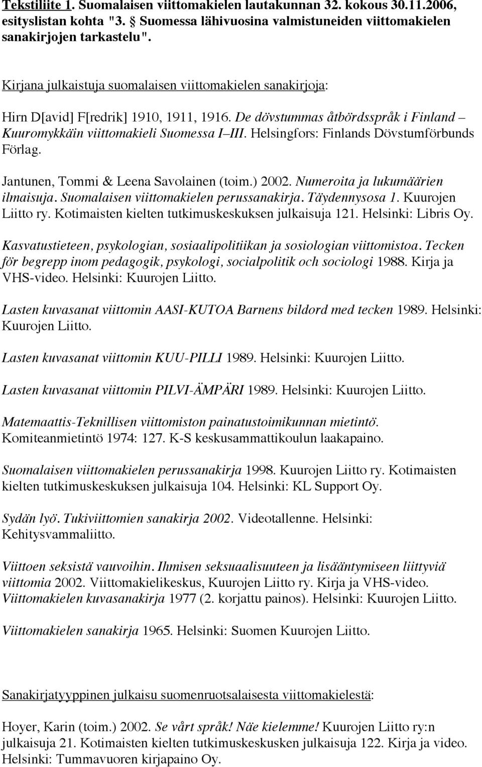 Helsingfors: Finlands Dövstumförbunds Förlag. Jantunen, Tommi & Leena Savolainen (toim.) 2002. Numeroita ja lukumäärien ilmaisuja. Suomalaisen viittomakielen perussanakirja. Täydennysosa 1.