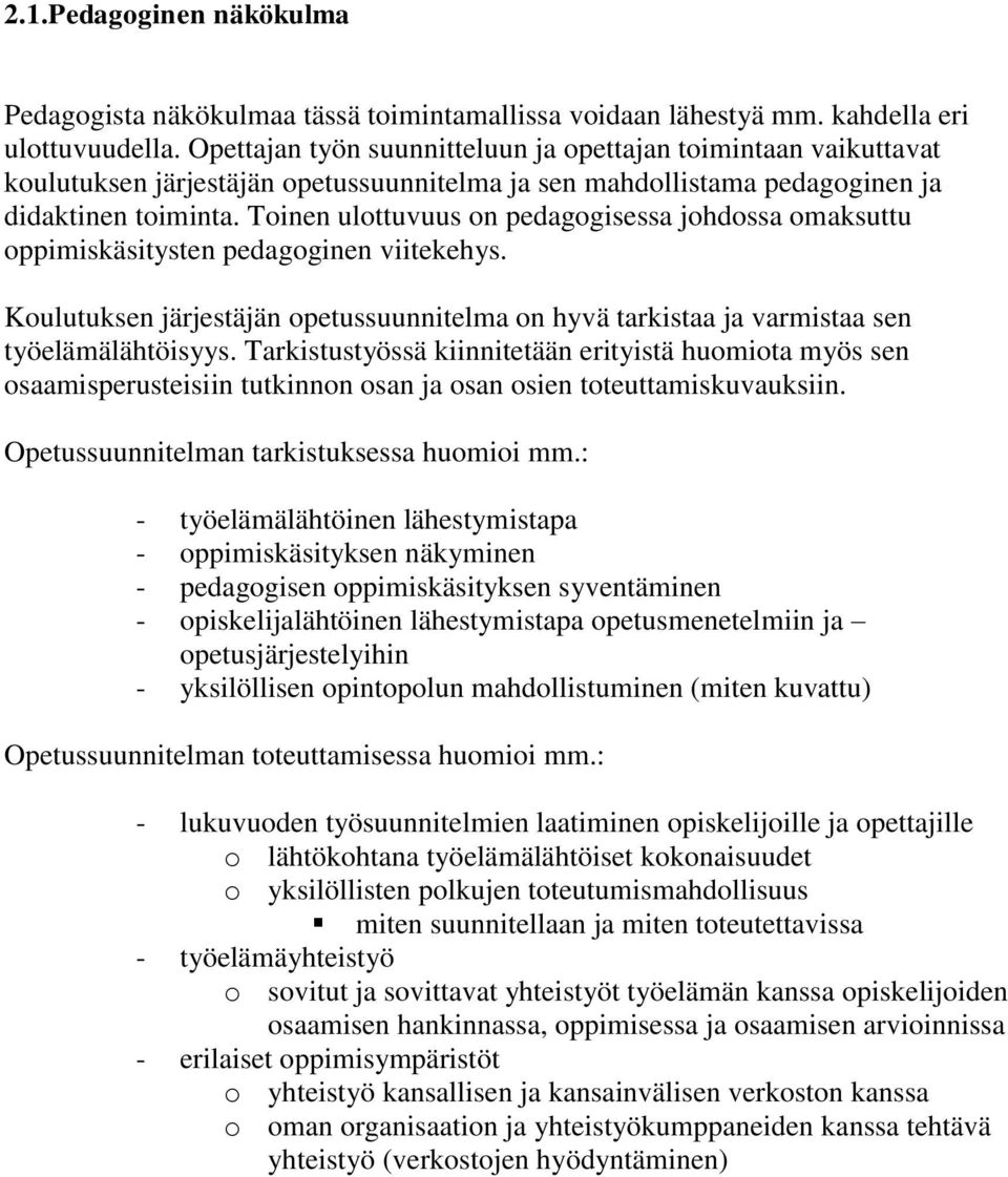 Toinen ulottuvuus on pedagogisessa johdossa omaksuttu oppimiskäsitysten pedagoginen viitekehys. Koulutuksen järjestäjän opetussuunnitelma on hyvä tarkistaa ja varmistaa sen työelämälähtöisyys.