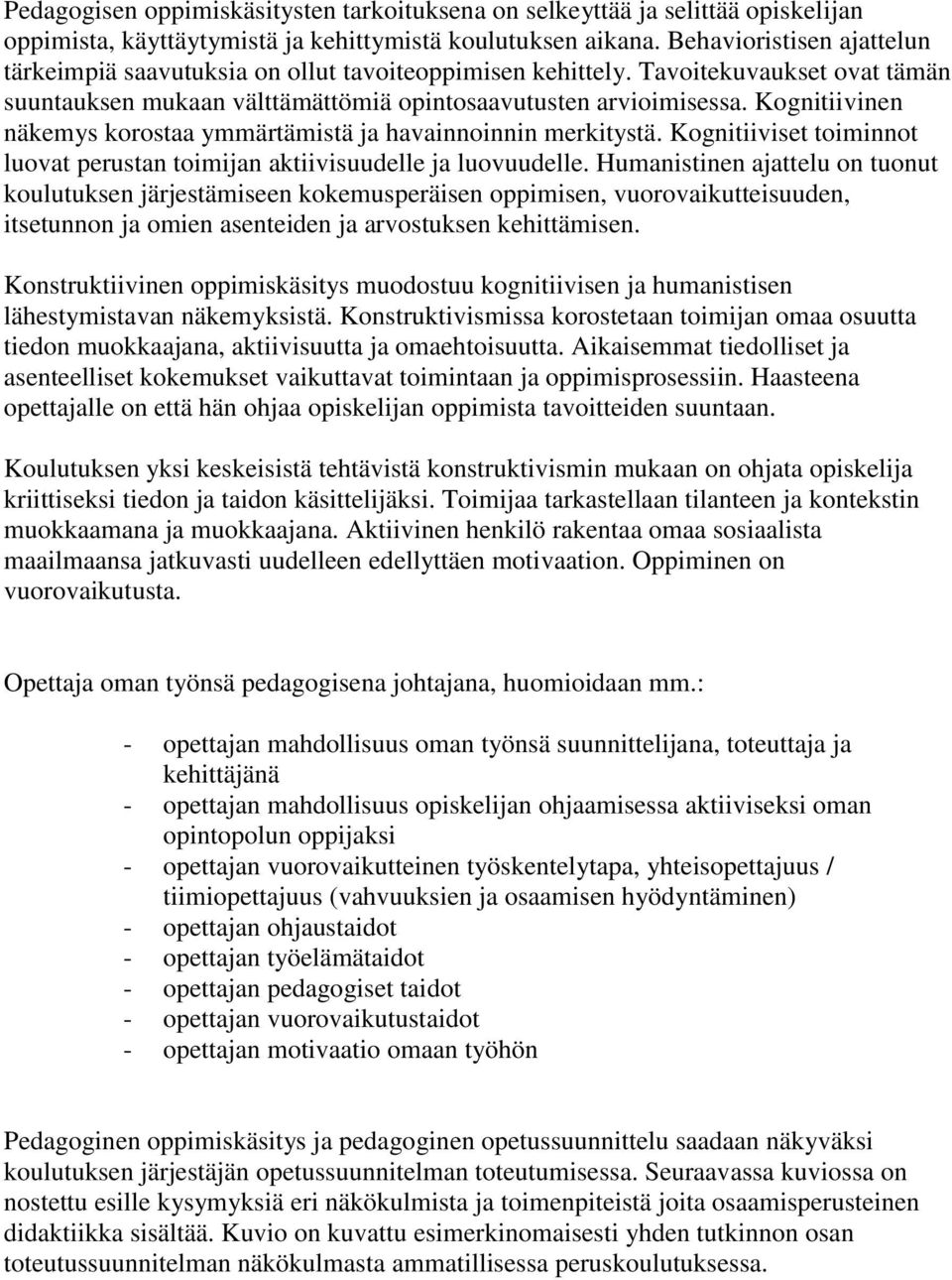 Kognitiivinen näkemys korostaa ymmärtämistä ja havainnoinnin merkitystä. Kognitiiviset toiminnot luovat perustan toimijan aktiivisuudelle ja luovuudelle.