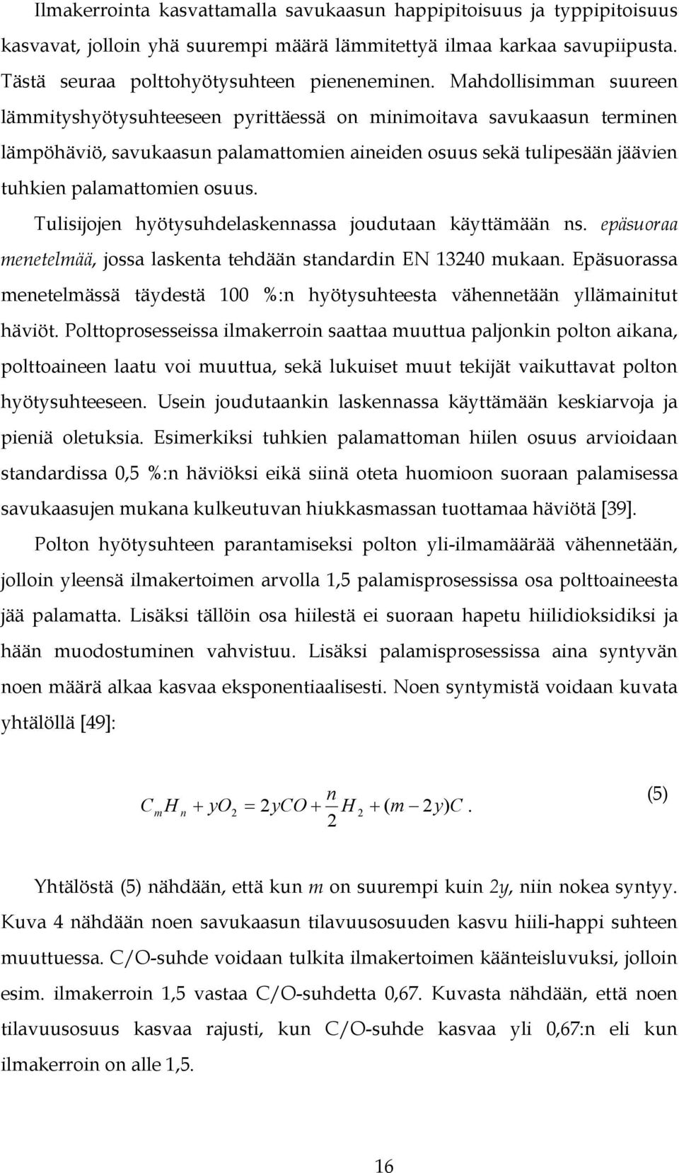 Tulisijojen hyötysuhdelaskennassa joudutaan käyttämään ns. epäsuoraa menetelmää, jossa laskenta tehdään standardin EN 13240 mukaan.