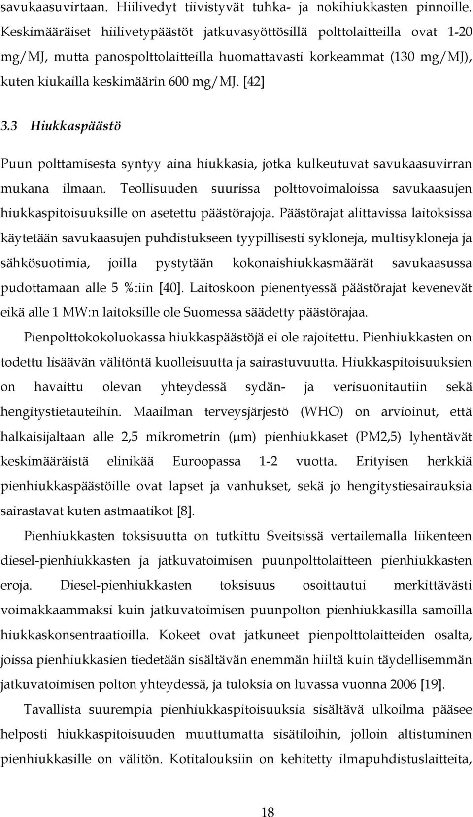 3 Hiukkaspäästö Puun polttamisesta syntyy aina hiukkasia, jotka kulkeutuvat savukaasuvirran mukana ilmaan.