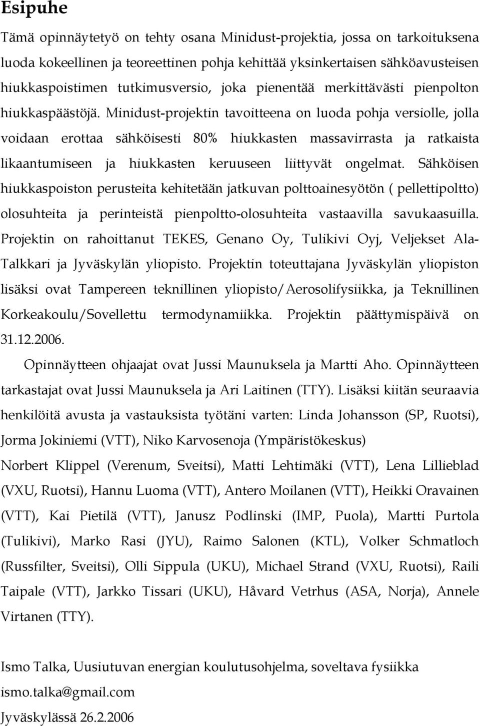 Minidust-projektin tavoitteena on luoda pohja versiolle, jolla voidaan erottaa sähköisesti 80% hiukkasten massavirrasta ja ratkaista likaantumiseen ja hiukkasten keruuseen liittyvät ongelmat.