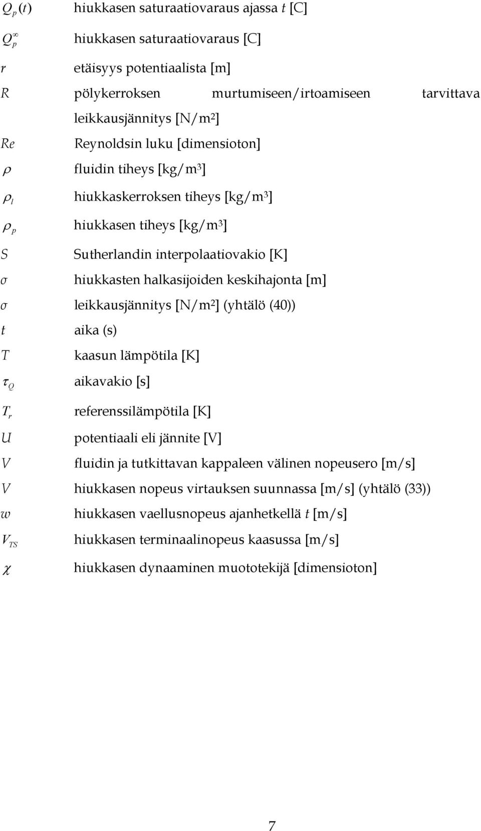 keskihajonta [m] σ leikkausjännitys [N/m 2 ] (yhtälö (40)) t T τ Q aika (s) kaasun lämpötila [K] aikavakio [s] T r referenssilämpötila [K] U V potentiaali eli jännite [V] fluidin ja tutkittavan