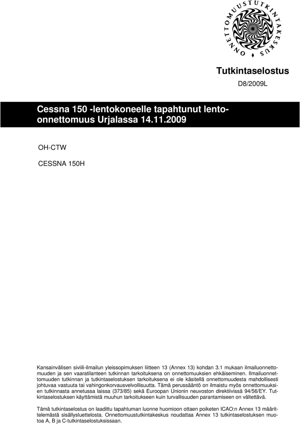 Ilmailuonnettomuuden tutkinnan ja tutkintaselostuksen tarkoituksena ei ole käsitellä onnettomuudesta mahdollisesti johtuvaa vastuuta tai vahingonkorvausvelvollisuutta.