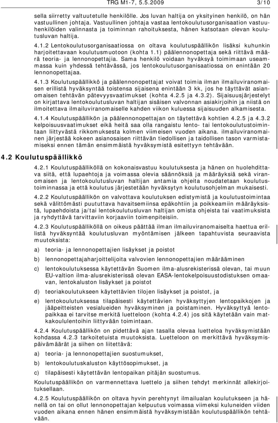 2 Lentokoulutusorganisaatiossa on oltava koulutuspäällikön lisäksi kuhunkin harjoitettavaan koulutusmuotoon (kohta 1.1) päälennonopettaja sekä riittävä määrä teoria- ja lennonopettajia.