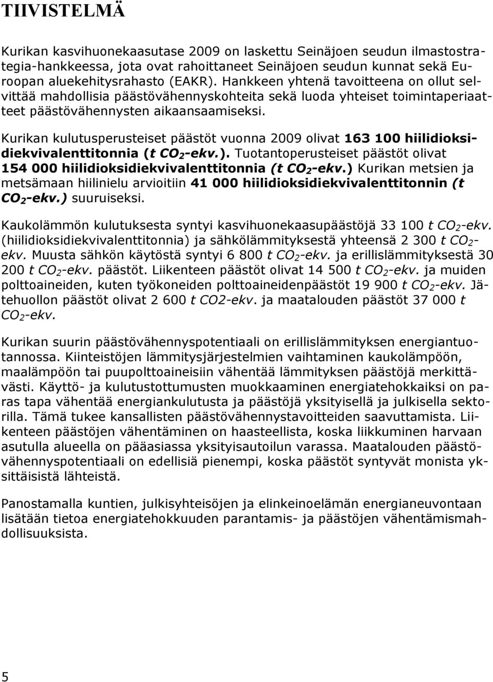 Kurikan kulutusperusteiset päästöt vuonna 2009 olivat 163 100 hiilidioksidiekvivalenttitonnia (t CO 2 -ekv.). Tuotantoperusteiset päästöt olivat 154 000 hiilidioksidiekvivalenttitonnia (t CO 2 -ekv.