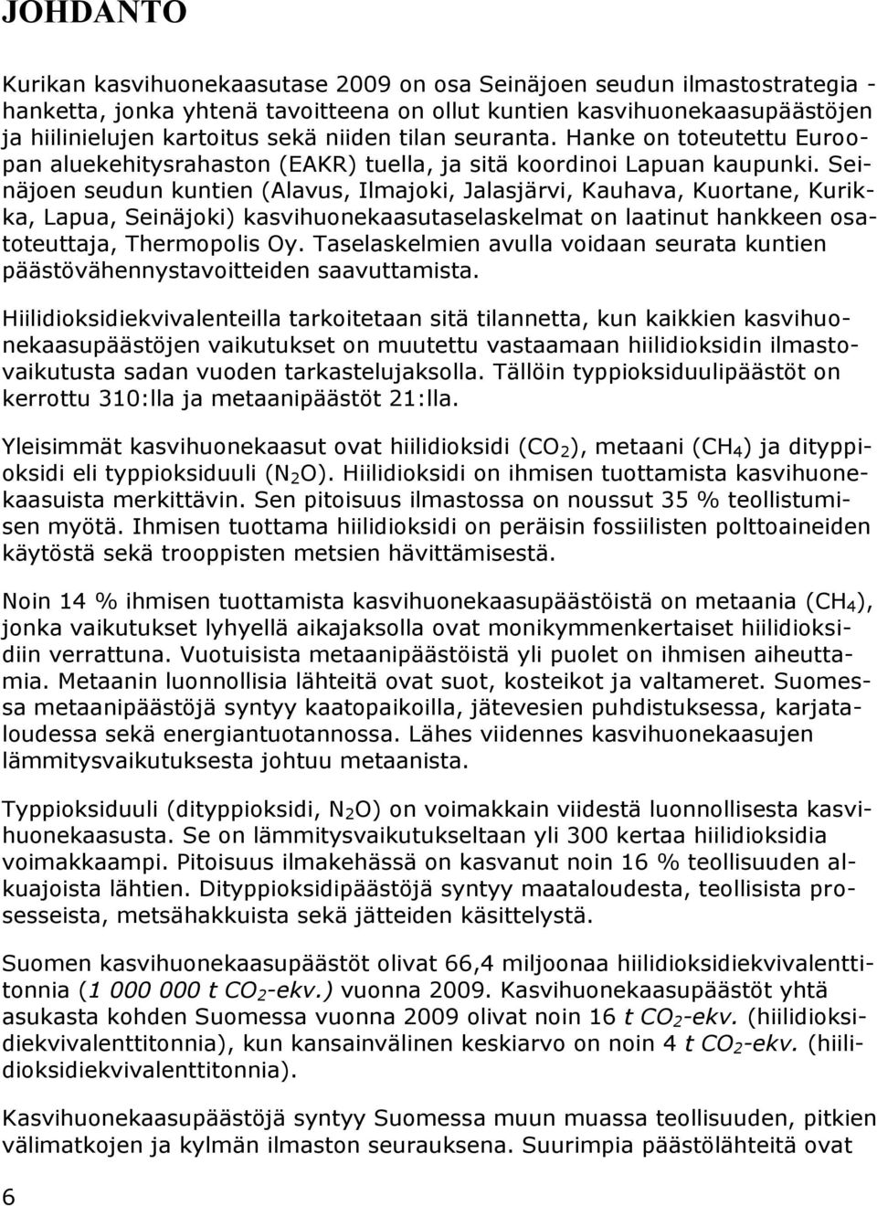 Seinäjoen seudun kuntien (Alavus, Ilmajoki, Jalasjärvi, Kauhava, Kuortane, Kurikka, Lapua, Seinäjoki) kasvihuonekaasutaselaskelmat on laatinut hankkeen osatoteuttaja, Thermopolis Oy.