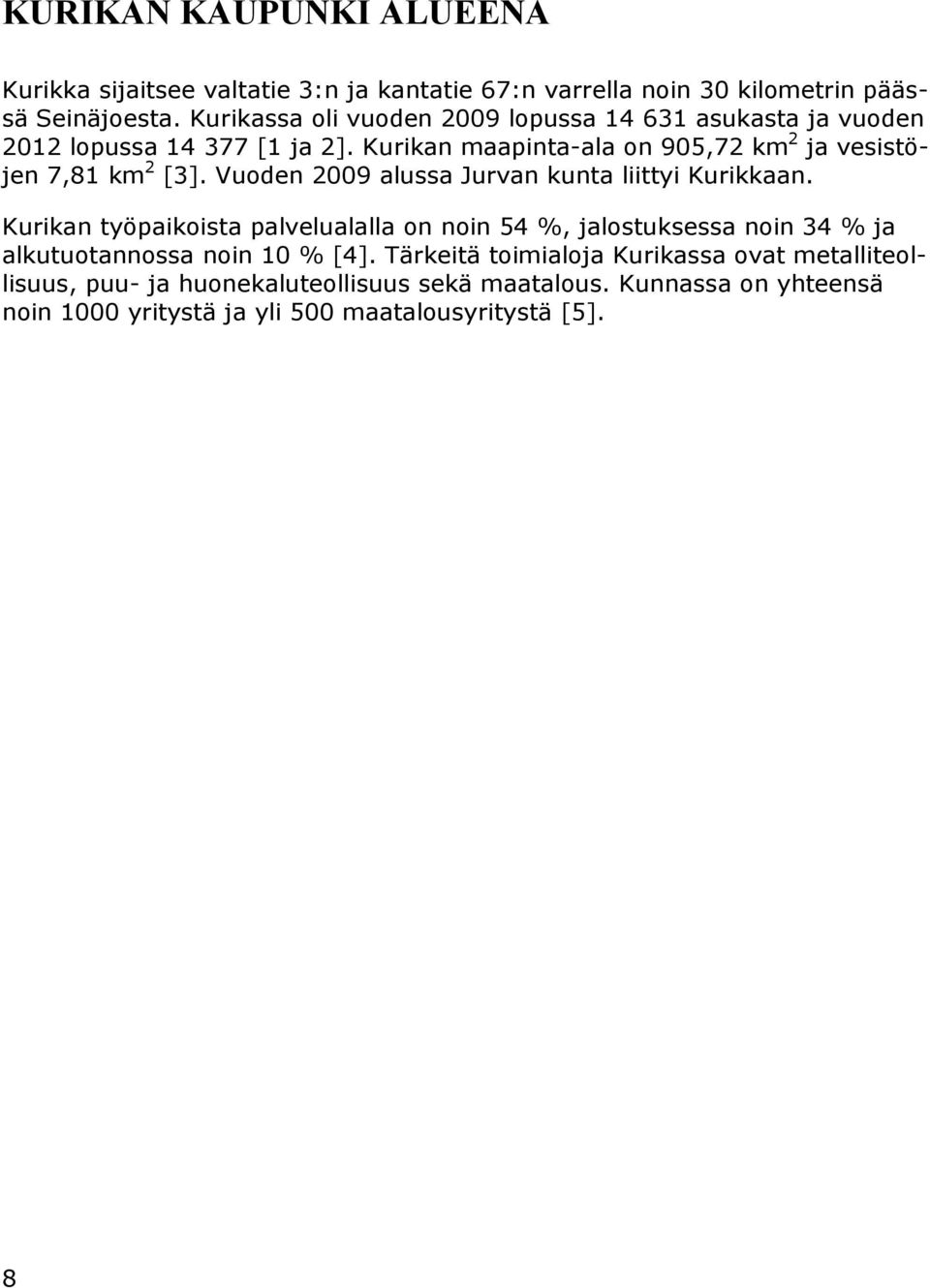 Kurikan maapinta-ala on 905,72 km 2 ja vesistöjen 7,81 km 2 [3]. Vuoden 2009 alussa Jurvan kunta liittyi Kurikkaan.