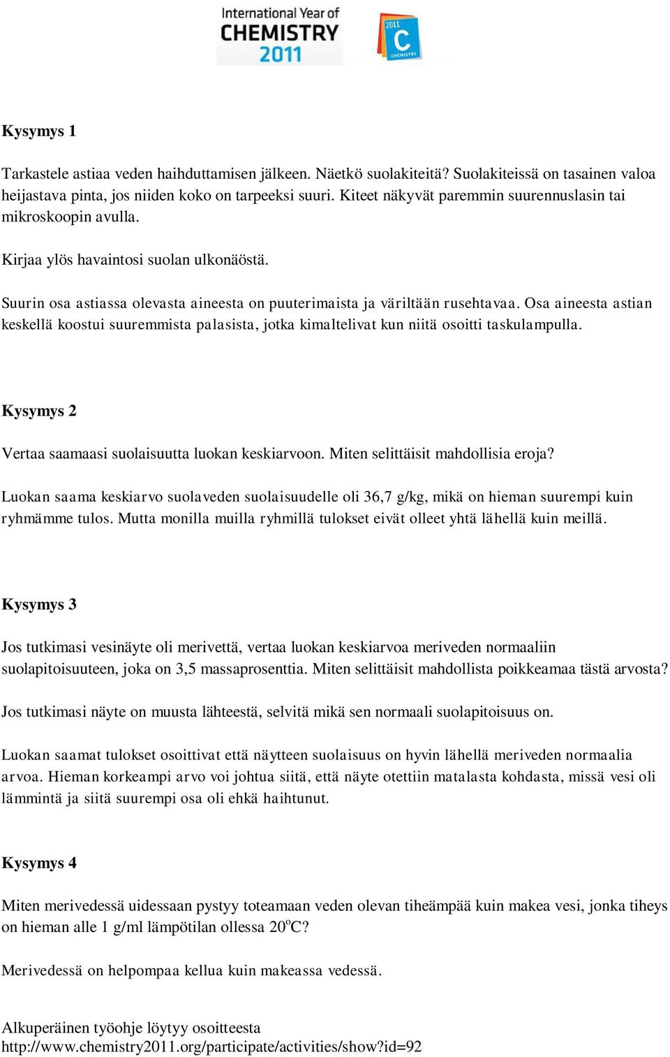 Osa aineesta astian keskellä koostui suuremmista palasista, jotka kimaltelivat kun niitä osoitti taskulampulla. Kysymys 2 Vertaa saamaasi suolaisuutta luokan keskiarvoon.