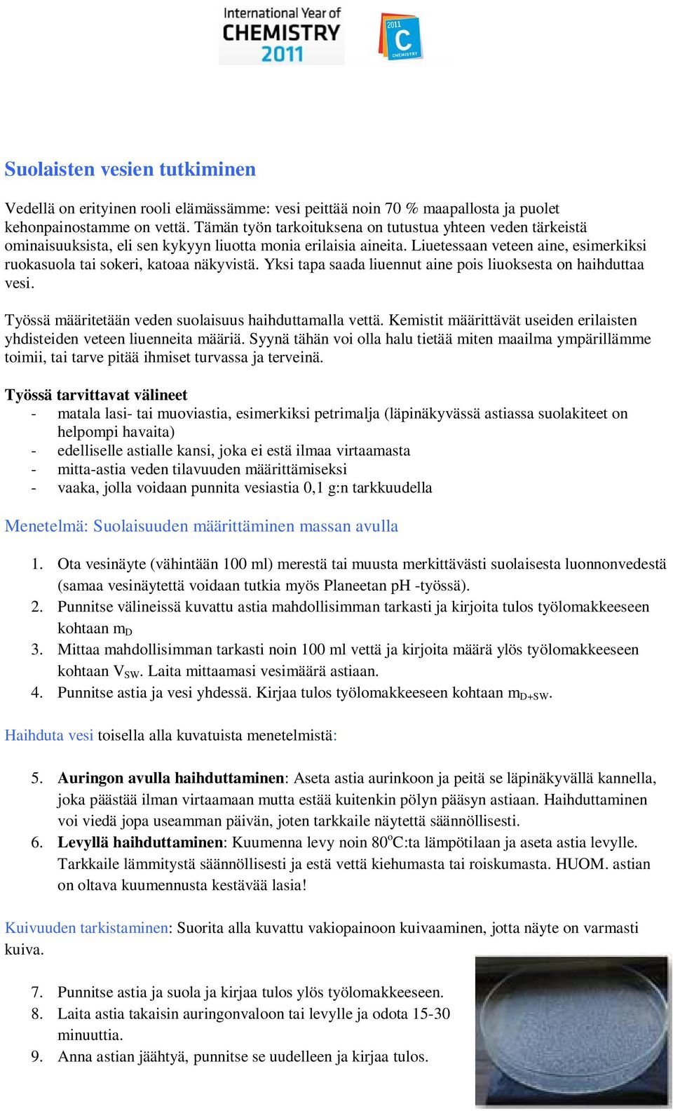 Liuetessaan veteen aine, esimerkiksi ruokasuola tai sokeri, katoaa näkyvistä. Yksi tapa saada liuennut aine pois liuoksesta on haihduttaa vesi.