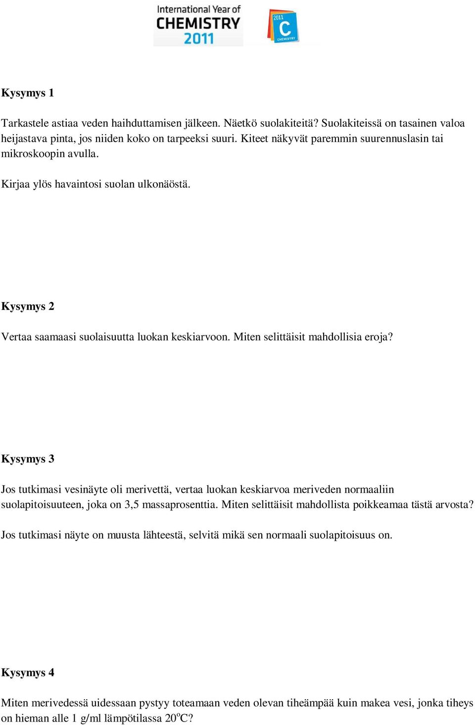 Miten selittäisit mahdollisia eroja? Kysymys 3 Jos tutkimasi vesinäyte oli merivettä, vertaa luokan keskiarvoa meriveden normaaliin suolapitoisuuteen, joka on 3,5 massaprosenttia.