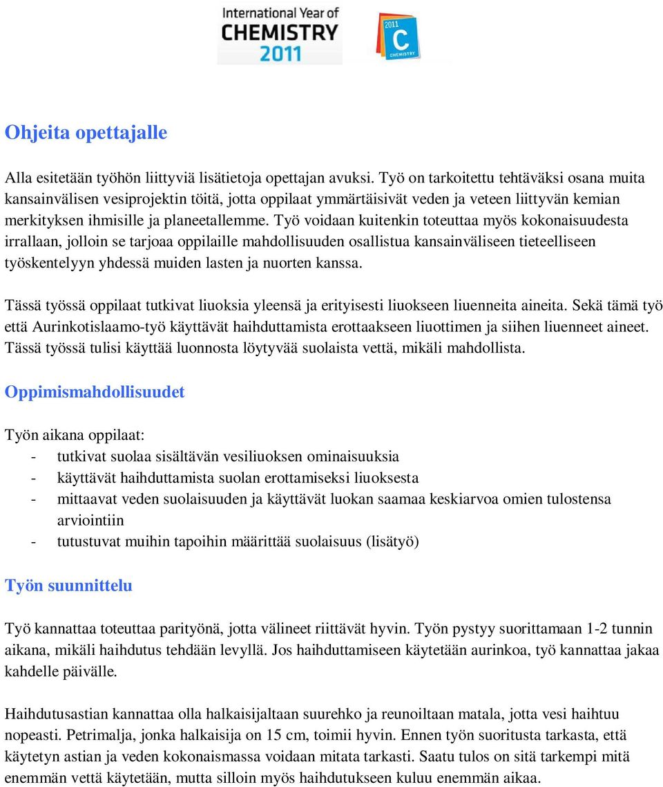 Työ voidaan kuitenkin toteuttaa myös kokonaisuudesta irrallaan, jolloin se tarjoaa oppilaille mahdollisuuden osallistua kansainväliseen tieteelliseen työskentelyyn yhdessä muiden lasten ja nuorten