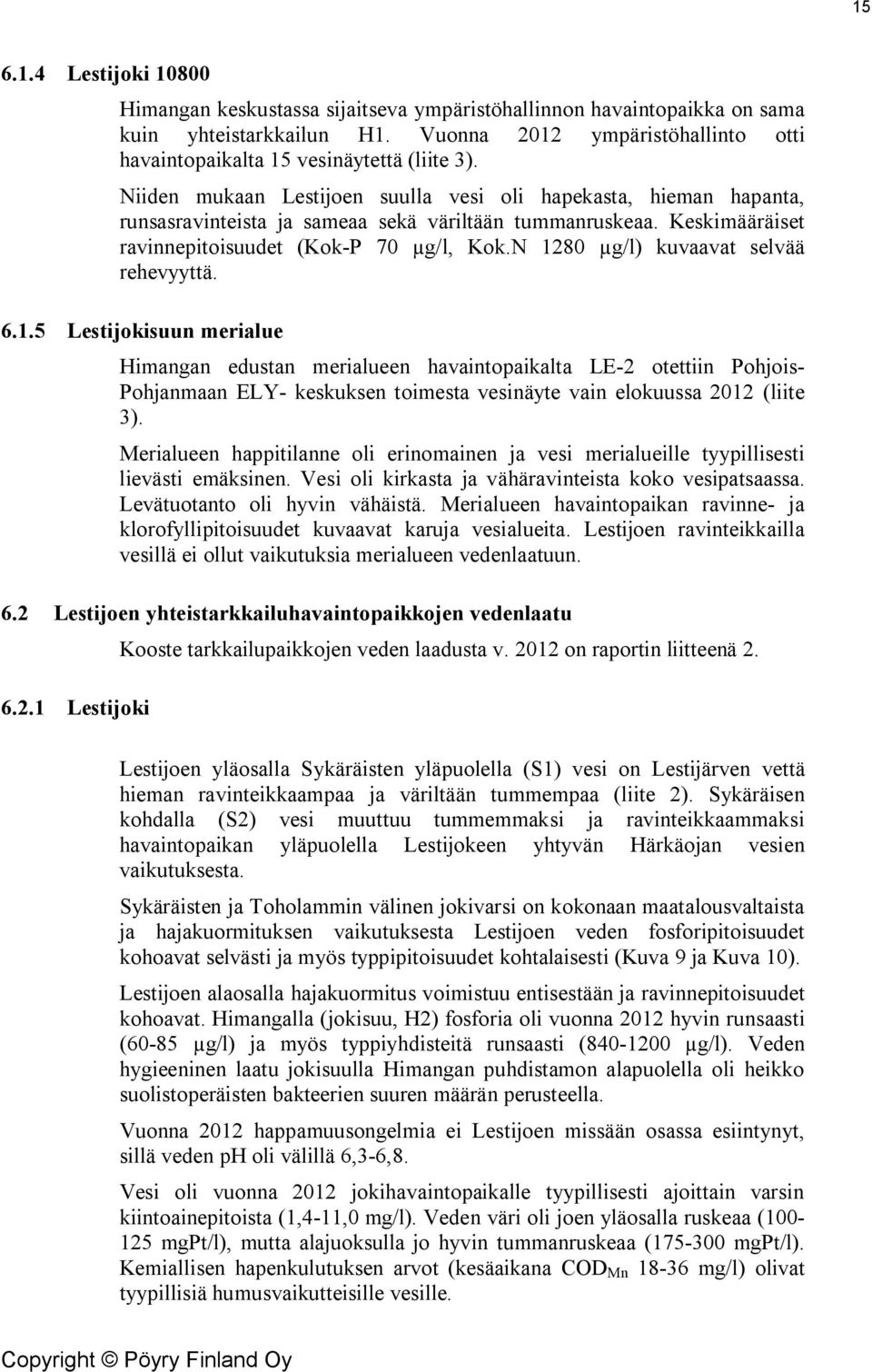 Niiden mukaan Lestijoen suulla vesi oli hapekasta, hieman hapanta, runsasravinteista ja sameaa sekä väriltään tummanruskeaa. Keskimääräiset ravinnepitoisuudet (Kok-P 70 µg/l, Kok.