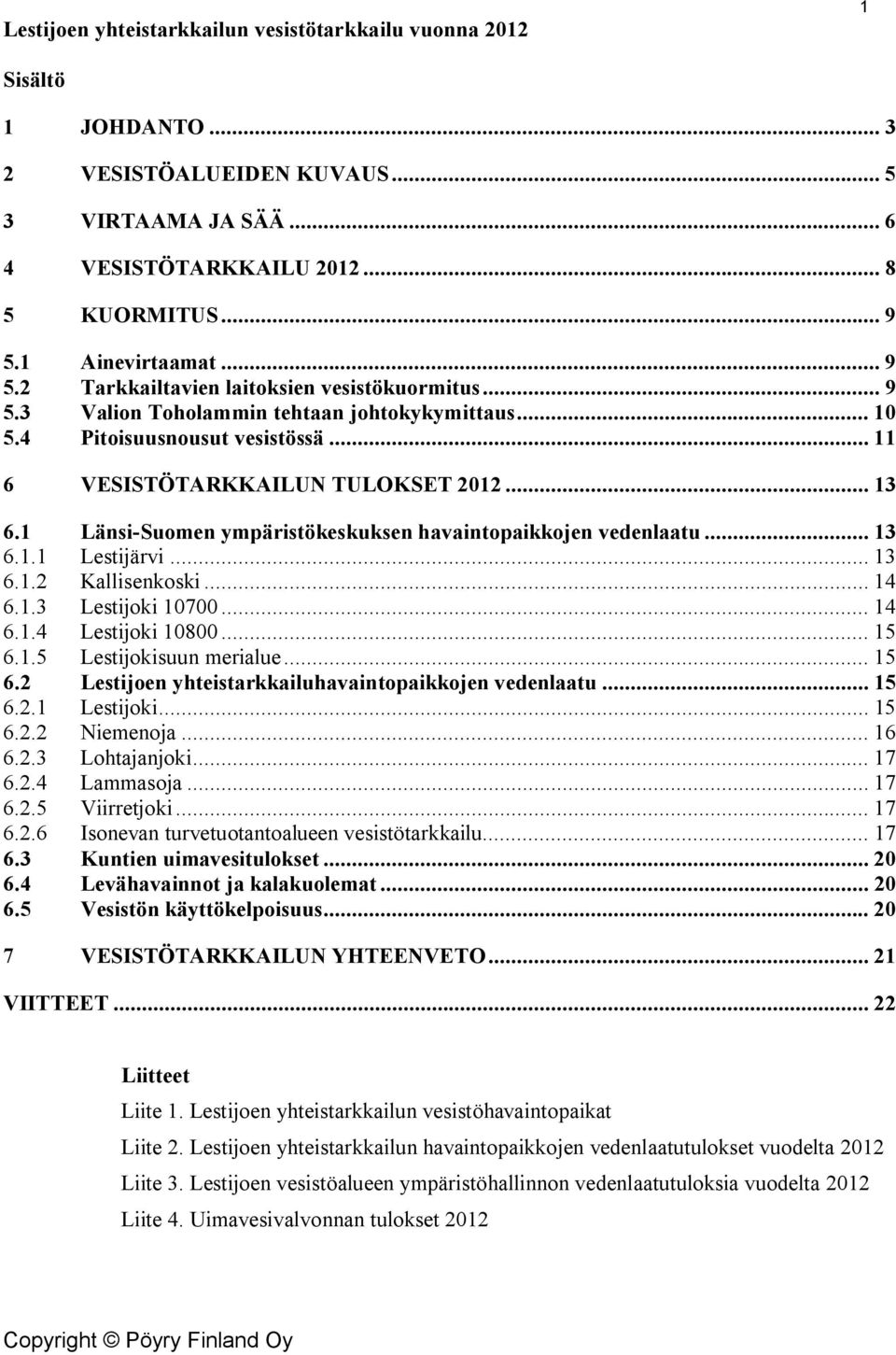 1 Länsi-Suomen ympäristökeskuksen havaintopaikkojen vedenlaatu... 13 6.1.1 Lestijärvi... 13 6.1.2 Kallisenkoski... 14 6.1.3 Lestijoki 10700... 14 6.1.4 Lestijoki 10800... 15 6.1.5 Lestijokisuun merialue.