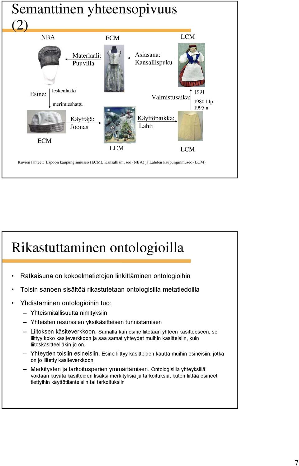 sanoen sisältöä rikastutetaan ontologisilla metatiedoilla Yhdistäminen ontologioihin tuo: Yhteismitallisuutta nimityksiin Yhteisten resurssien yksikäsitteisen tunnistamisen Liitoksen käsiteverkkoon.
