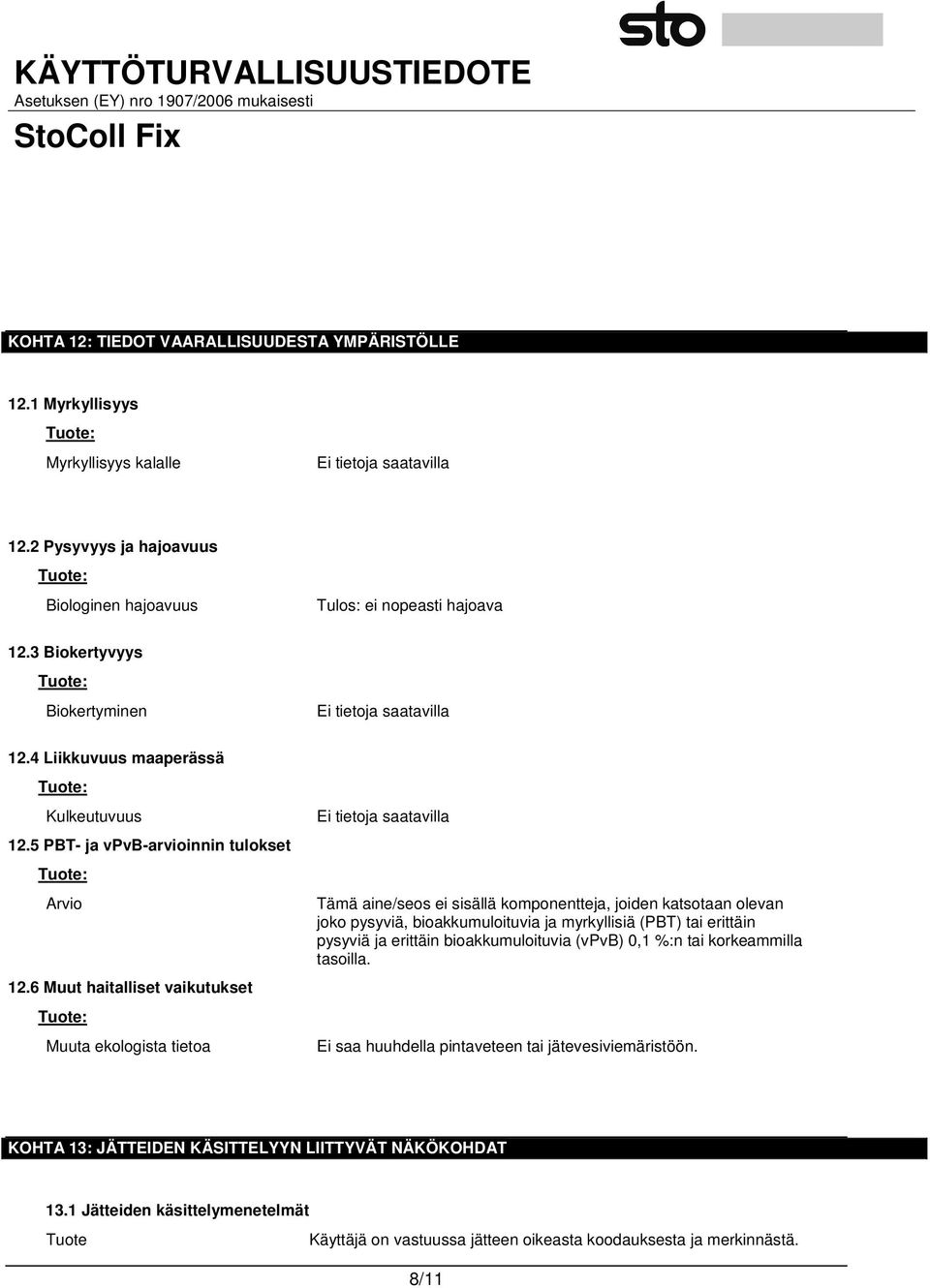 6 Muut haitalliset vaikutukset Muuta ekologista tietoa Tämä aine/seos ei sisällä komponentteja, joiden katsotaan olevan joko pysyviä, bioakkumuloituvia ja myrkyllisiä (PBT) tai erittäin