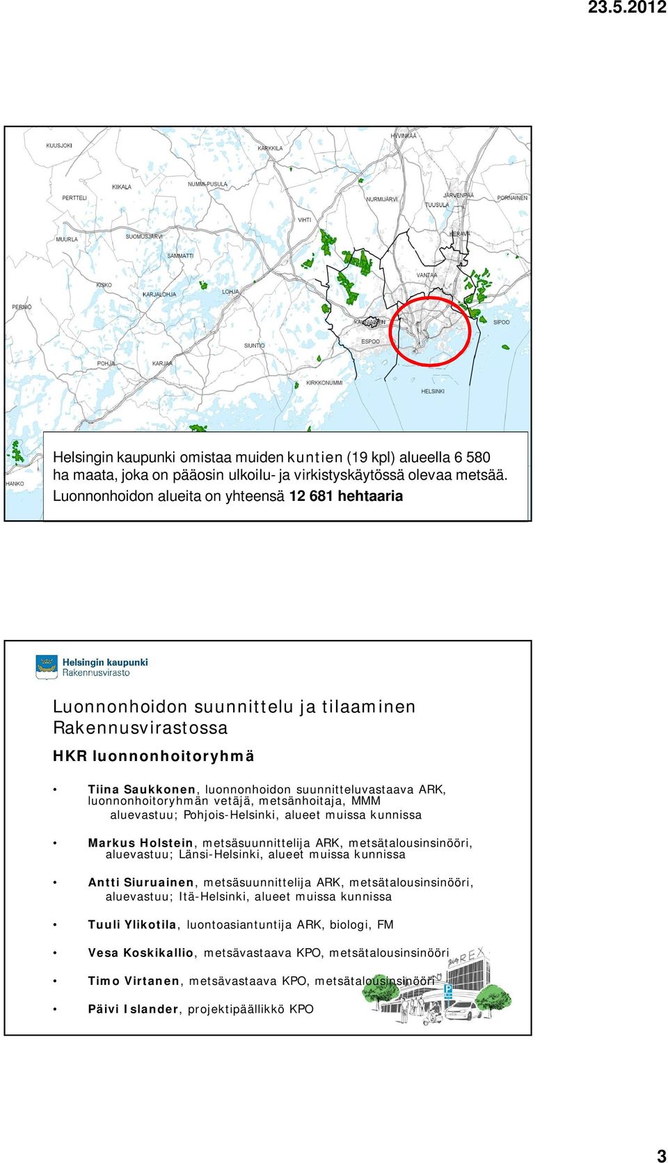 luonnonhoitoryhmän vetäjä, metsänhoitaja, MMM aluevastuu; Pohjois-Helsinki, alueet muissa kunnissa Markus Holstein, metsäsuunnittelija ARK, metsätalousinsinööri, aluevastuu; Länsi-Helsinki, alueet