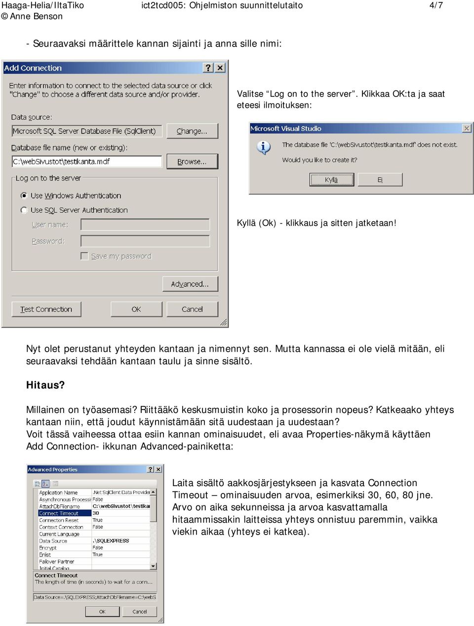 Mutta kannassa ei ole vielä mitään, eli seuraavaksi tehdään kantaan taulu ja sinne sisältö. Hitaus? Millainen on työasemasi? Riittääkö keskusmuistin koko ja prosessorin nopeus?