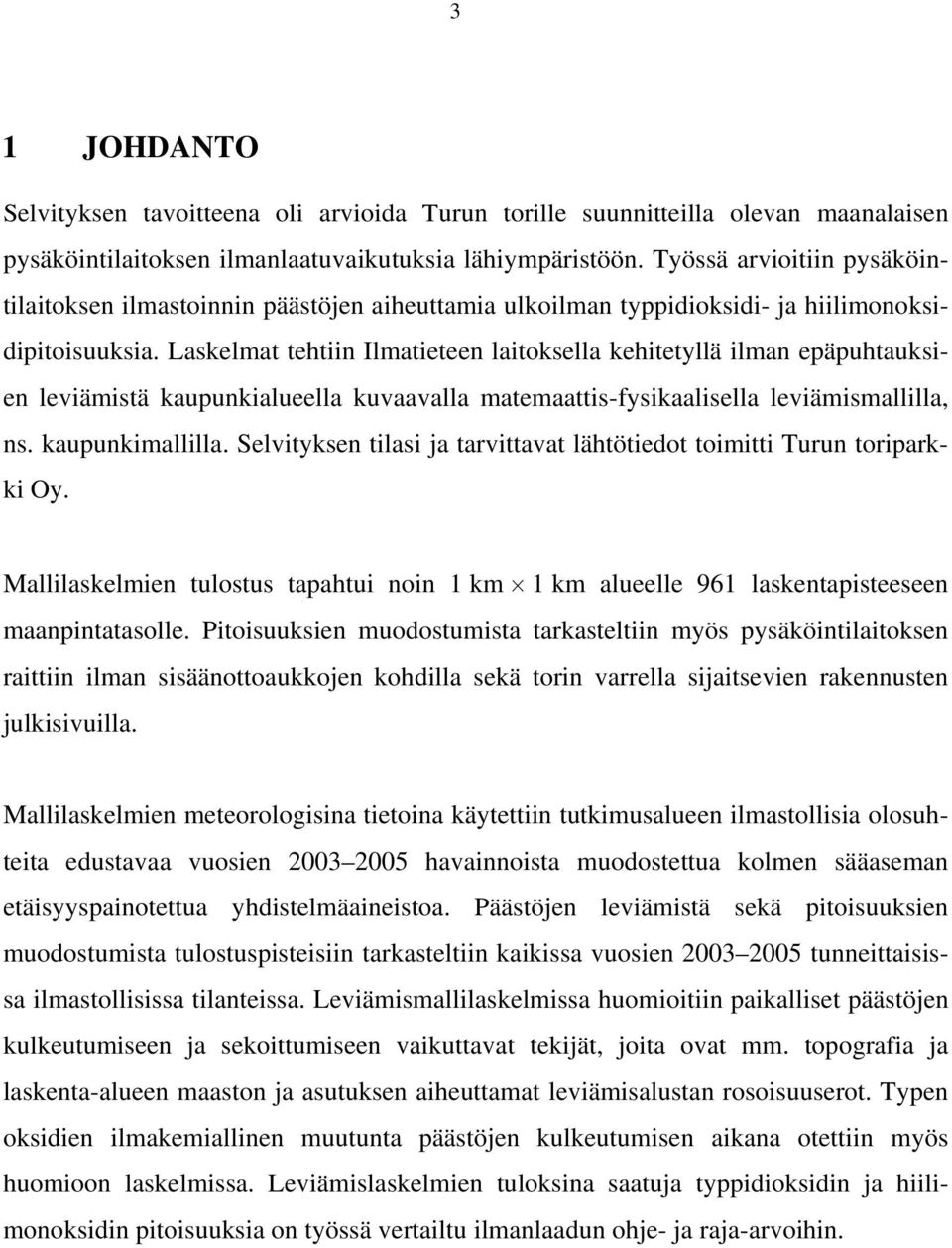 Laskelmat tehtiin Ilmatieteen laitoksella kehitetyllä ilman epäpuhtauksien leviämistä kaupunkialueella kuvaavalla matemaattis-fysikaalisella leviämismallilla, ns. kaupunkimallilla.