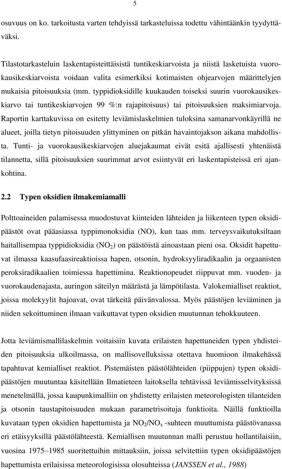 typpidioksidille kuukauden toiseksi suurin vuorokausikeskiarvo tai tuntikeskiarvojen 99 %:n rajapitoisuus) tai pitoisuuksien maksimiarvoja.