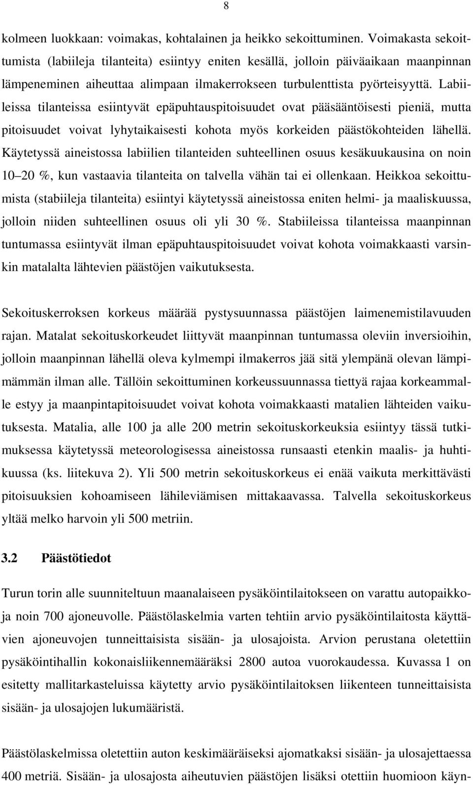 Labiileissa tilanteissa esiintyvät epäpuhtauspitoisuudet ovat pääsääntöisesti pieniä, mutta pitoisuudet voivat lyhytaikaisesti kohota myös korkeiden päästökohteiden lähellä.