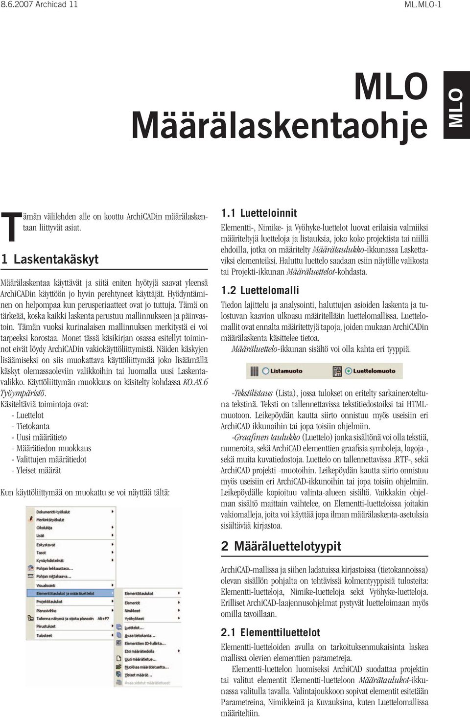 Tämä on tärkeää, koska kaikki laskenta perustuu mallinnukseen ja päinvastoin. Tämän vuoksi kurinalaisen mallinnuksen merkitystä ei voi tarpeeksi korostaa.
