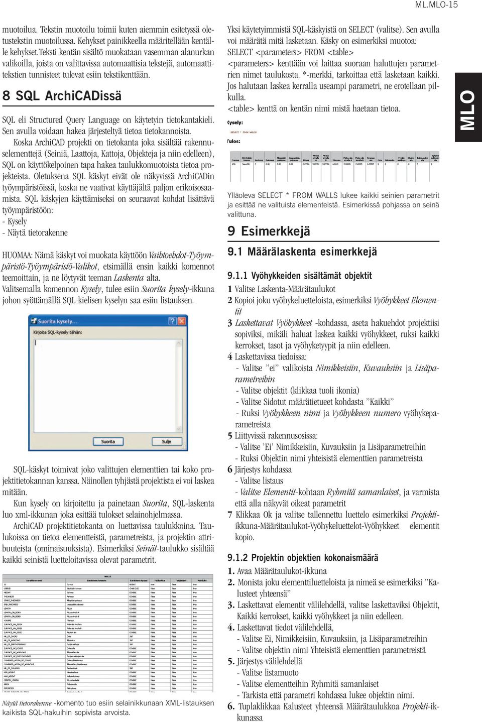 8 SQL ArchiCADissä SQL eli Structured Query Language on käytetyin tietokantakieli. Sen avulla voidaan hakea järjesteltyä tietoa tietokannoista.