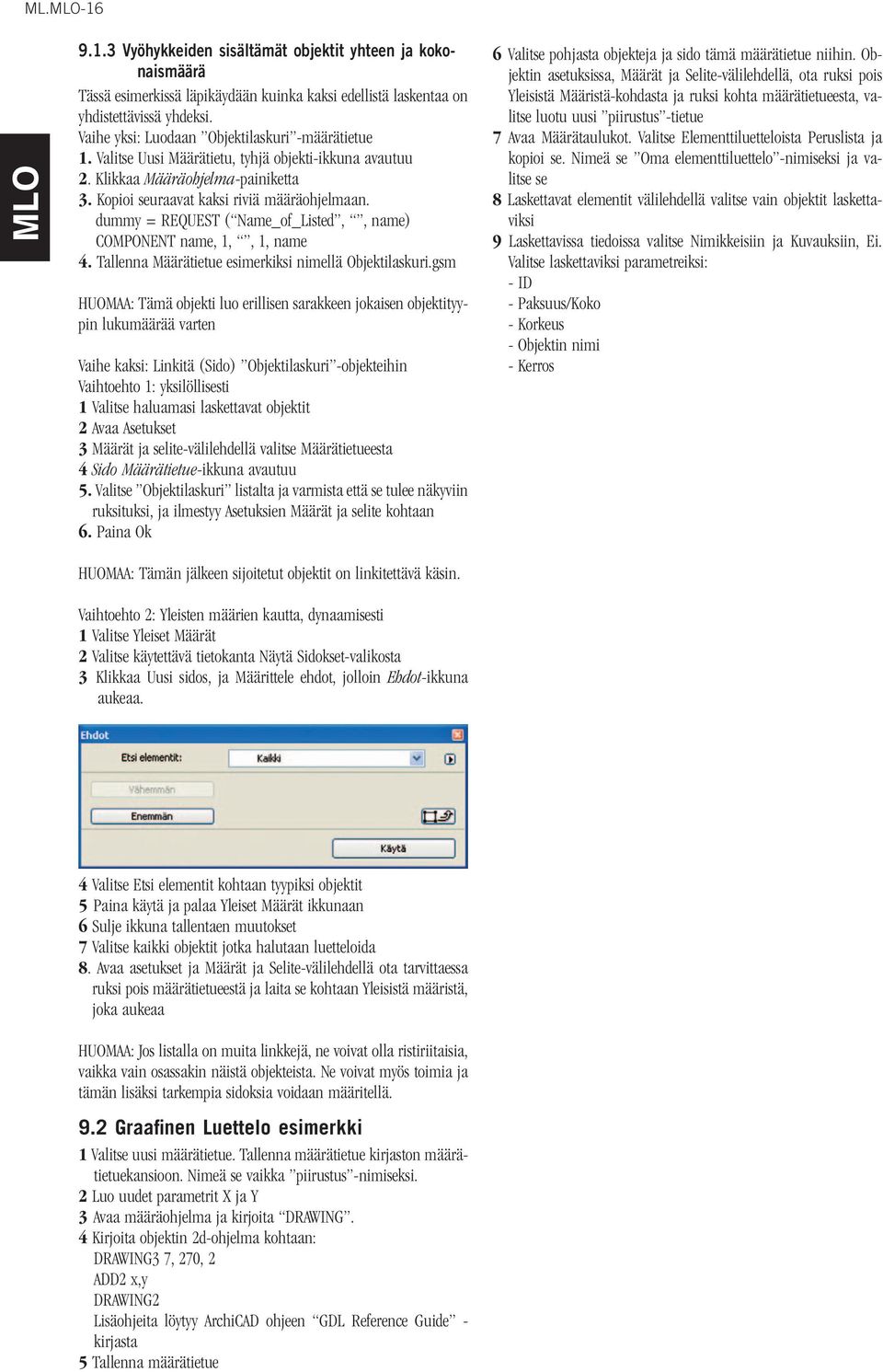 dummy = REQUEST ( Name_of_Listed,, name) COMPONENT name, 1,, 1, name 4. Tallenna Määrätietue esimerkiksi nimellä Objektilaskuri.