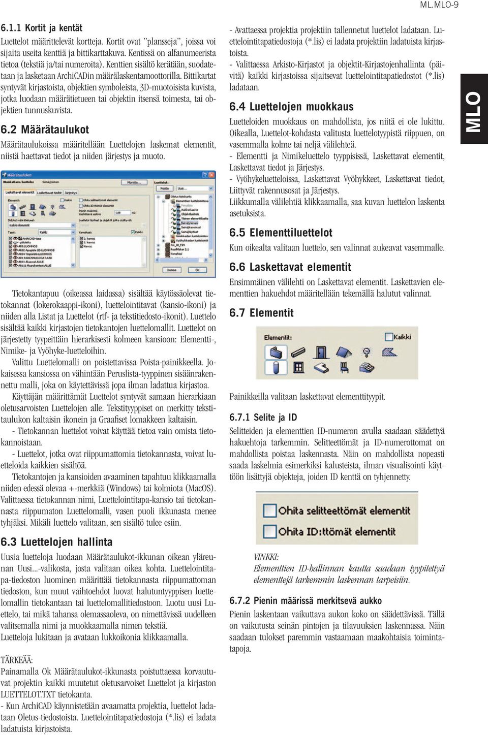 Bittikartat syntyvät kirjastoista, objektien symboleista, 3D-muotoisista kuvista, jotka luodaan määrätietueen tai objektin itsensä toimesta, tai objektien tunnuskuvista. 6.