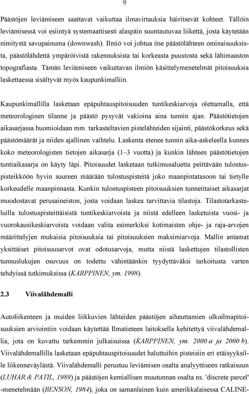 Ilmiö voi johtua itse päästölähteen ominaisuuksista, päästölähdettä ympäröivistä rakennuksista tai korkeasta puustosta sekä lähimaaston topografiasta.