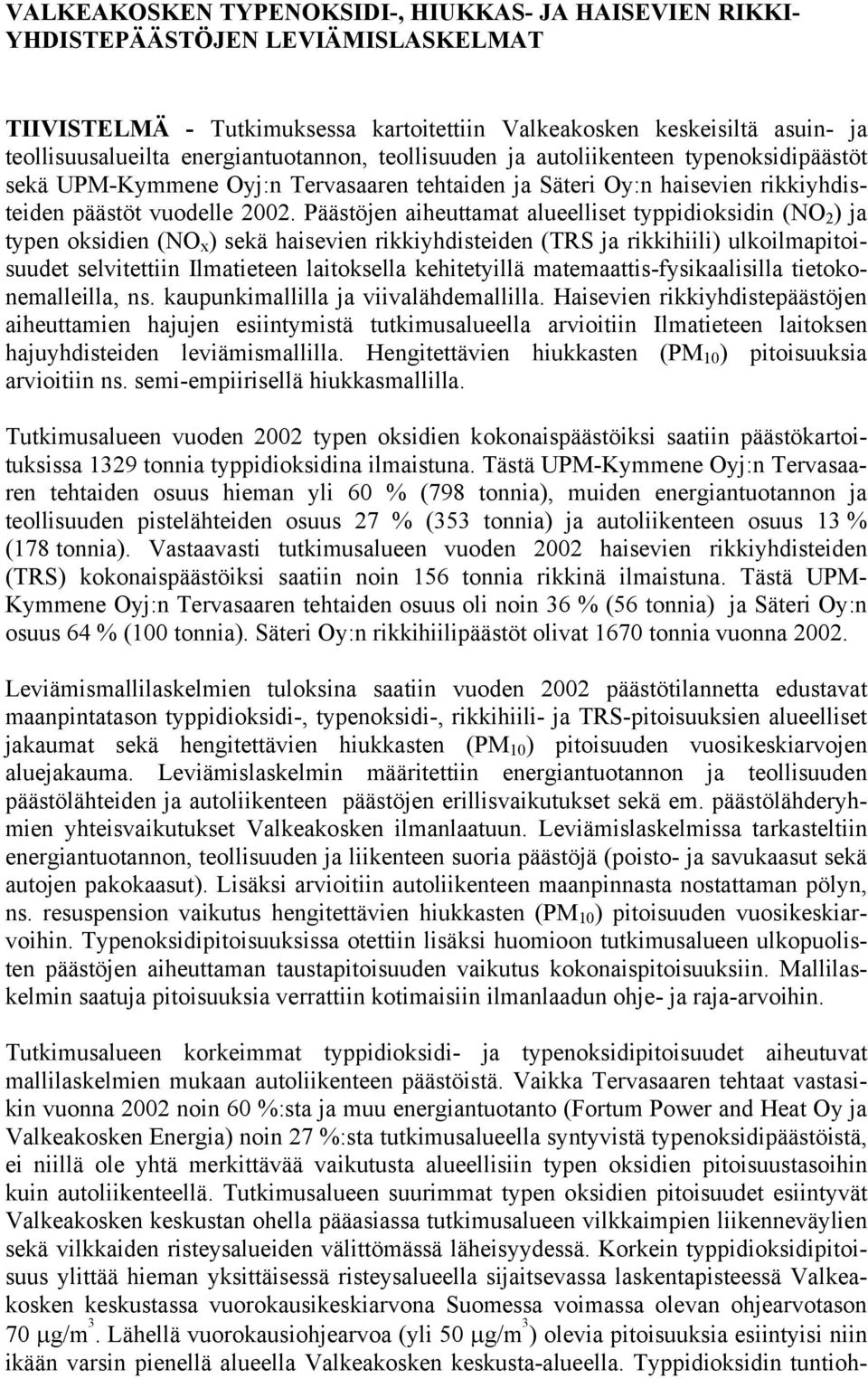 Päästöjen aiheuttamat alueelliset typpidioksidin (NO 2 ) ja typen oksidien (NO x ) sekä haisevien rikkiyhdisteiden (TRS ja rikkihiili) ulkoilmapitoisuudet selvitettiin Ilmatieteen laitoksella