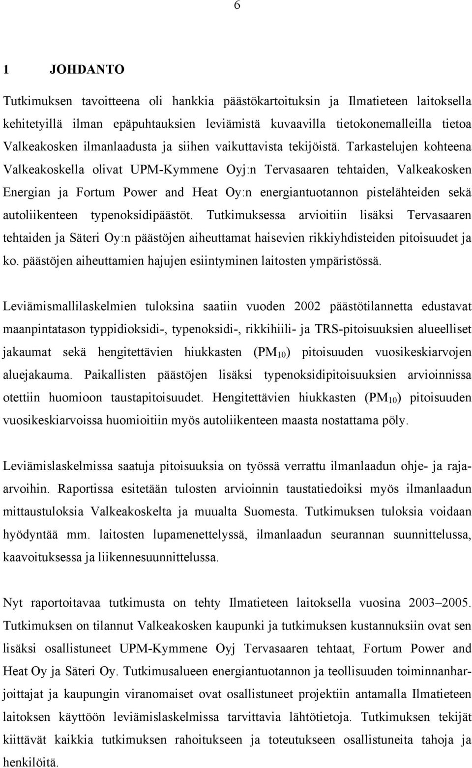 Tarkastelujen kohteena Valkeakoskella olivat UPM-Kymmene Oyj:n Tervasaaren tehtaiden, Valkeakosken Energian ja Fortum Power and Heat Oy:n energiantuotannon pistelähteiden sekä autoliikenteen