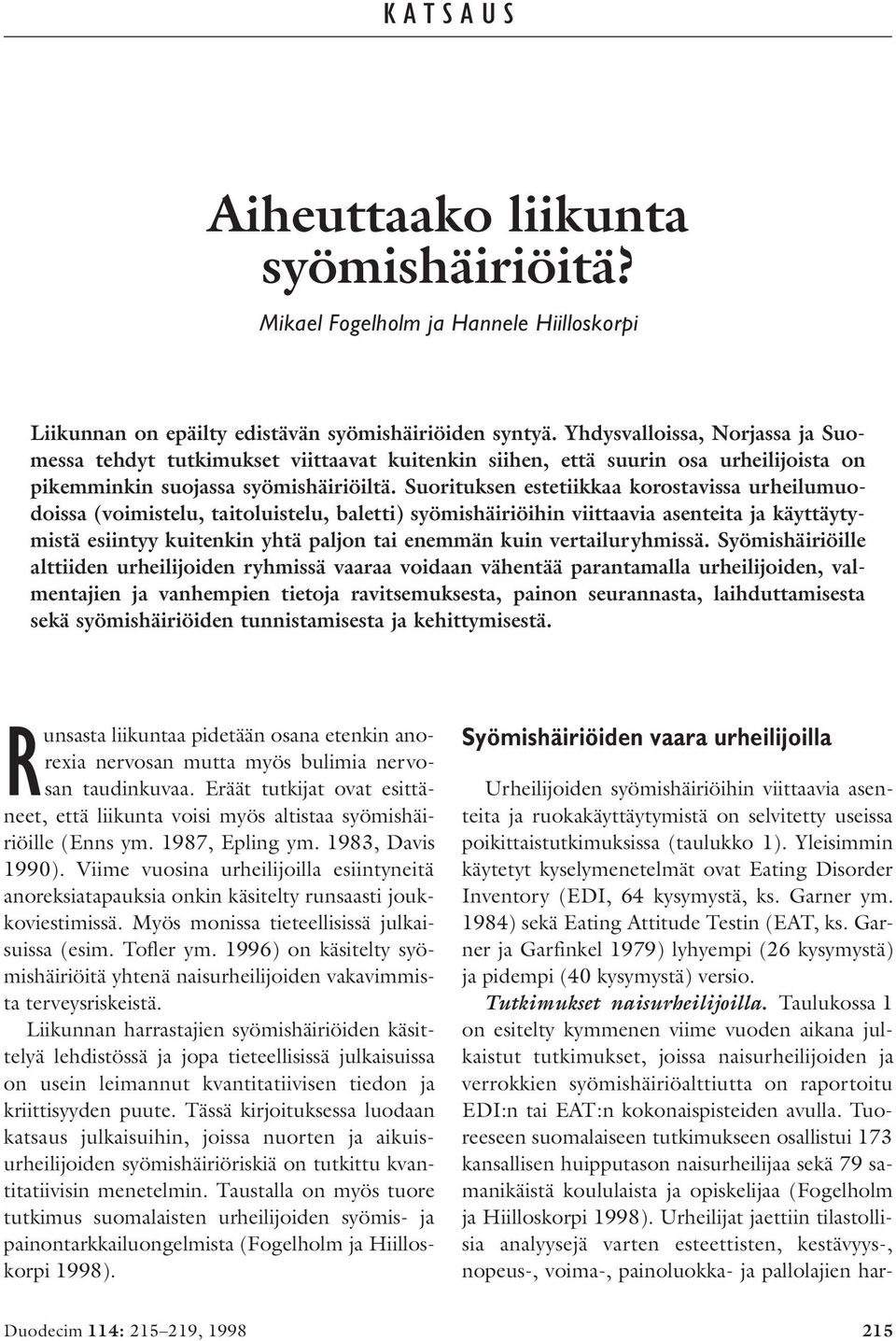 Suorituksen estetiikkaa korostavissa urheilumuodoissa (voimistelu, taitoluistelu, baletti) syömishäiriöihin viittaavia asenteita ja käyttäytymistä esiintyy kuitenkin yhtä paljon tai enemmän kuin