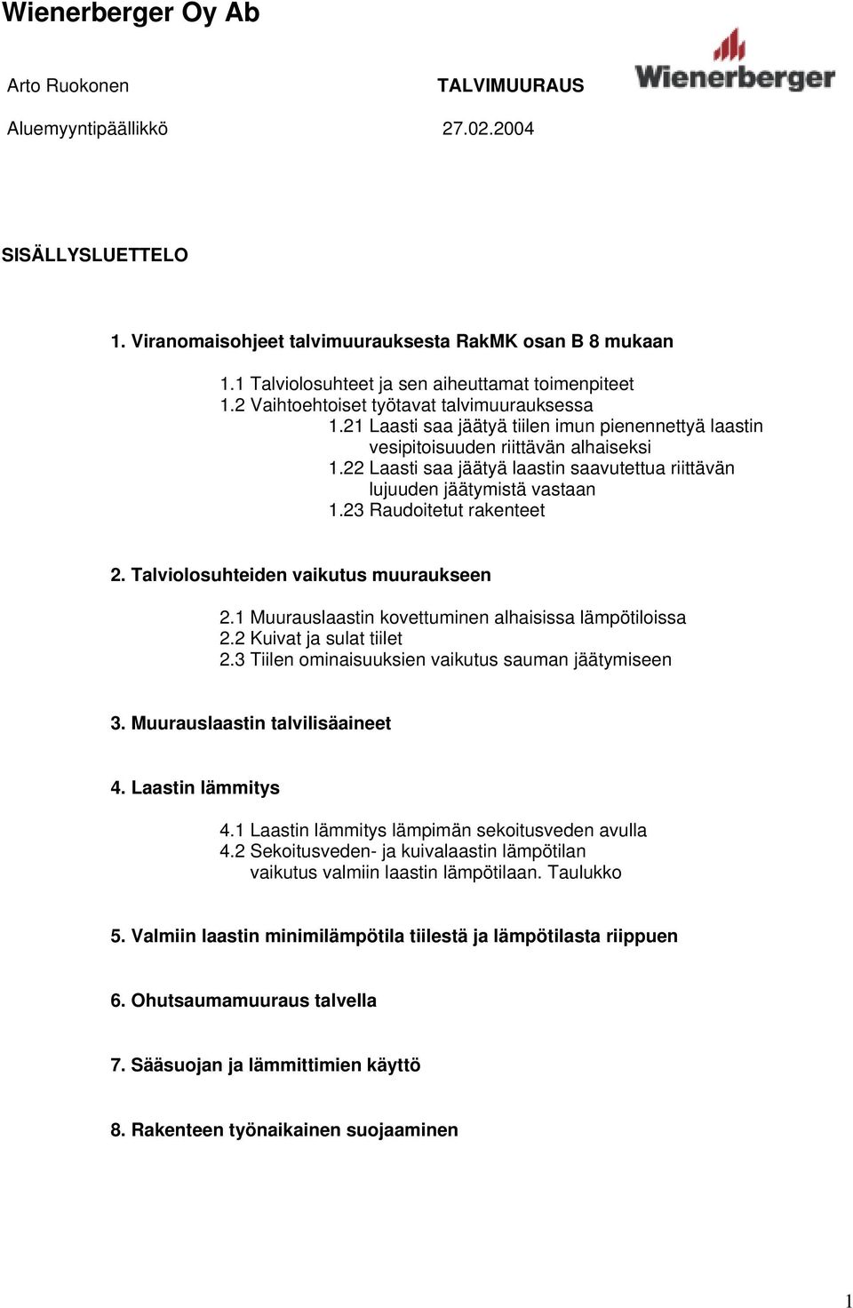 22 Laasti saa jäätyä laastin saavutettua riittävän lujuuden jäätymistä vastaan 1.23 Raudoitetut rakenteet 2. Talviolosuhteiden vaikutus muuraukseen 2.