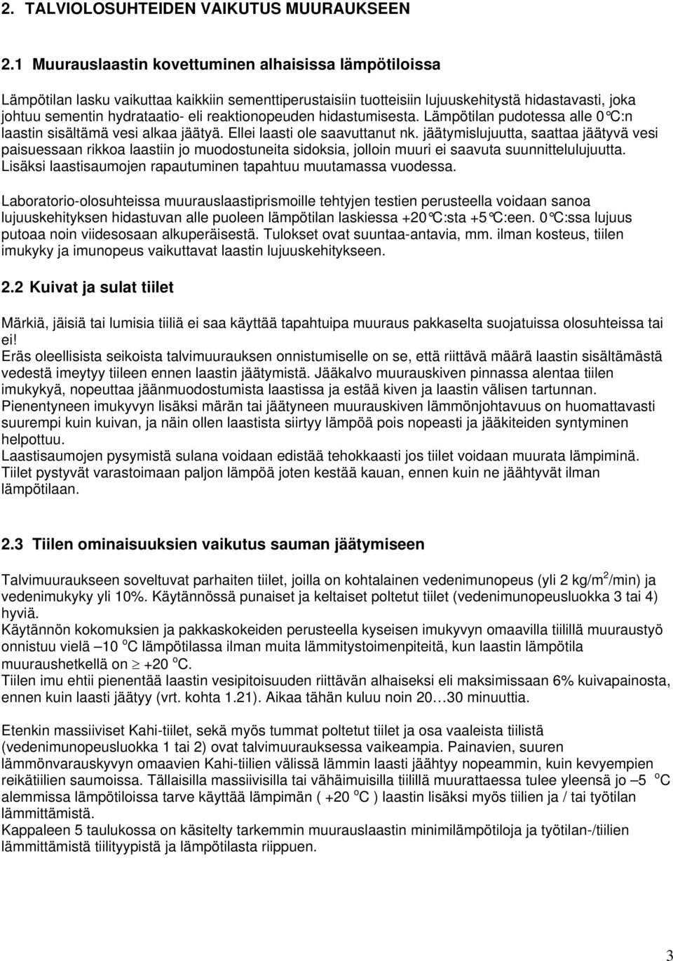 reaktionopeuden hidastumisesta. Lämpötilan pudotessa alle 0 C:n laastin sisältämä vesi alkaa jäätyä. Ellei laasti ole saavuttanut nk.