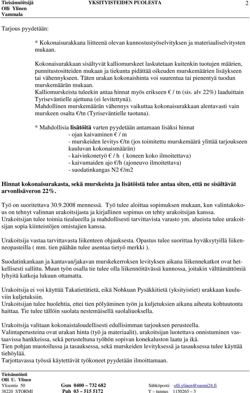 Täten urakan kokonaishinta voi suurentua tai pienentyä tuodun murskemäärän mukaan. Kalliomurskeista tuleekin antaa hinnat myös erikseen / tn (sis.