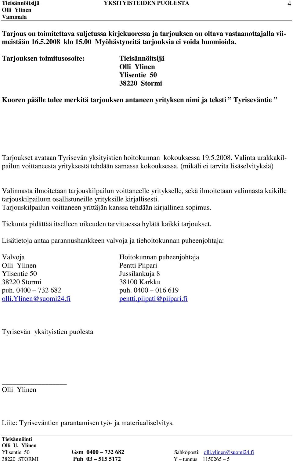 hoitokunnan kokouksessa 19.5.2008. Valinta urakkakilpailun voittaneesta yrityksestä tehdään samassa kokouksessa.