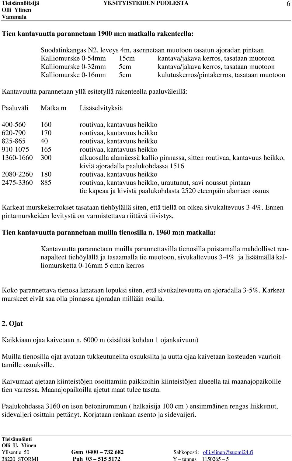 paaluväleillä: Paaluväli Matka m Lisäselvityksiä 400-560 160 routivaa, kantavuus heikko 620-790 170 routivaa, kantavuus heikko 825-865 40 routivaa, kantavuus heikko 910-1075 165 routivaa, kantavuus