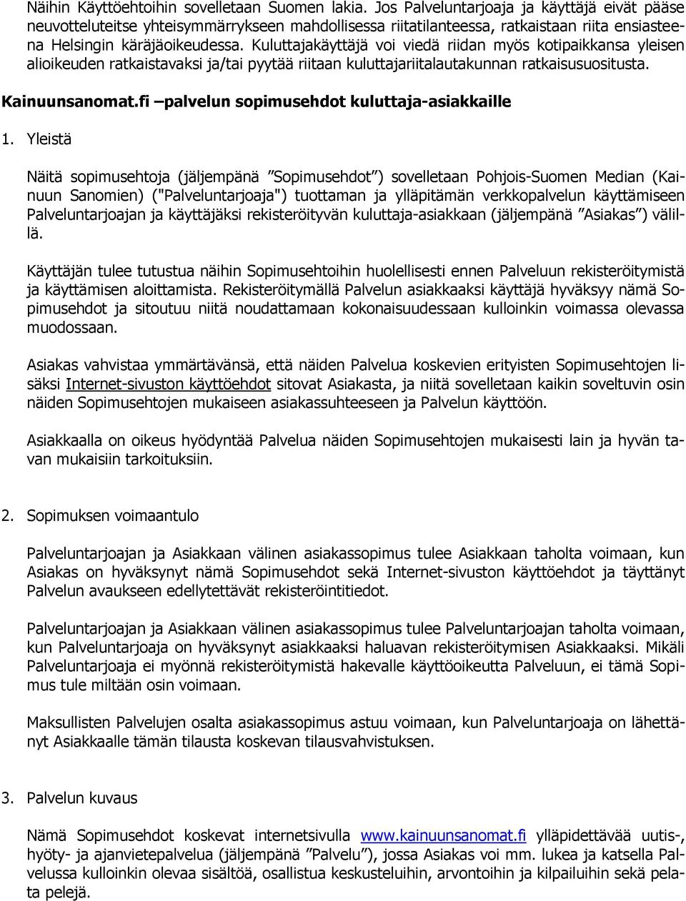 Kuluttajakäyttäjä voi viedä riidan myös kotipaikkansa yleisen alioikeuden ratkaistavaksi ja/tai pyytää riitaan kuluttajariitalautakunnan ratkaisusuositusta. Kainuunsanomat.