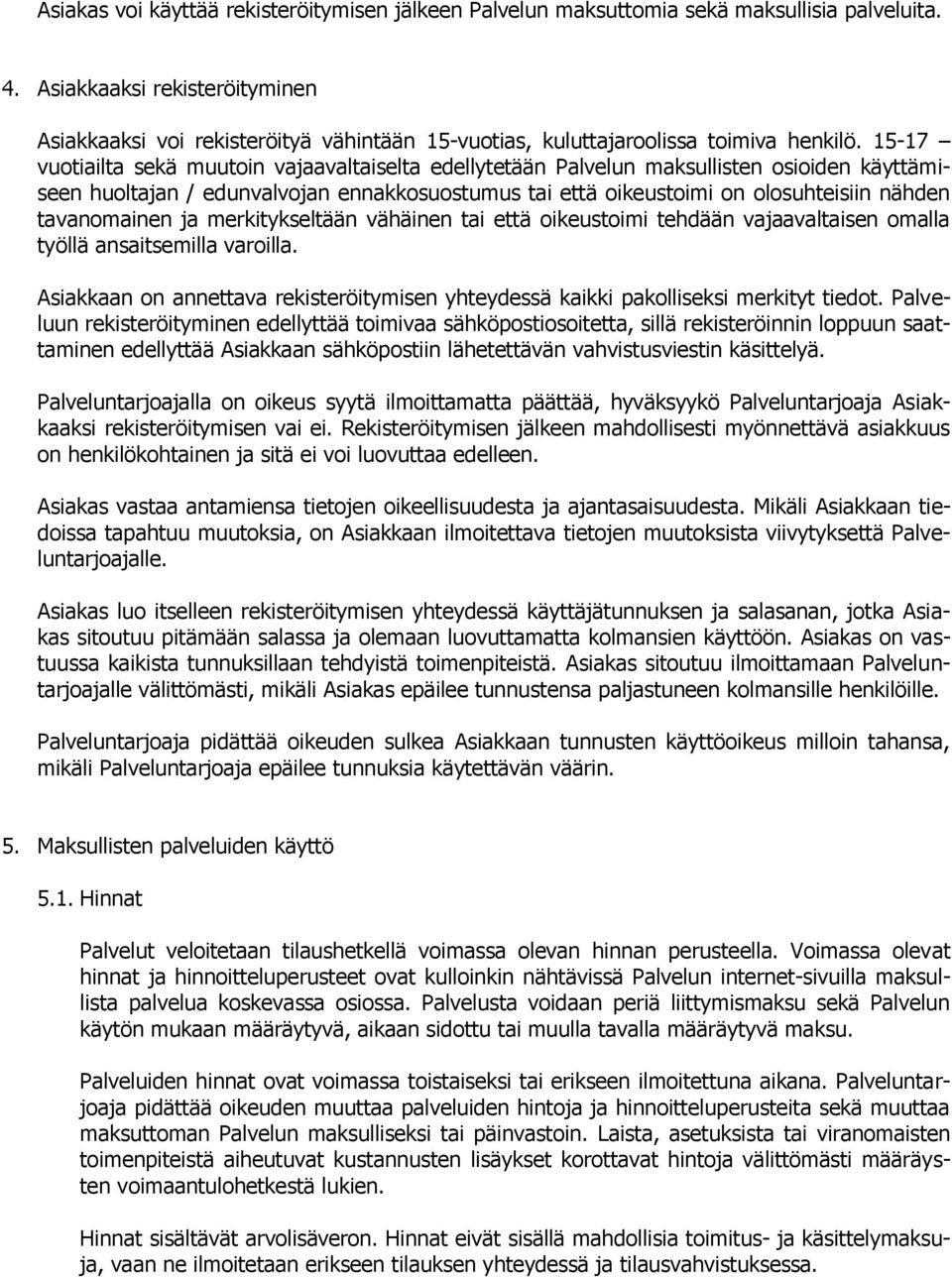 15-17 vuotiailta sekä muutoin vajaavaltaiselta edellytetään Palvelun maksullisten osioiden käyttämiseen huoltajan / edunvalvojan ennakkosuostumus tai että oikeustoimi on olosuhteisiin nähden