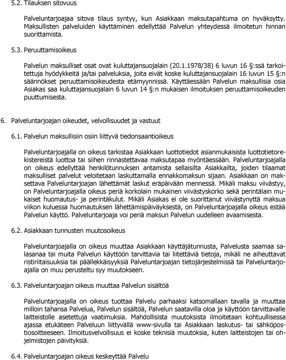 1978/38) 6 luvun 16 :ssä tarkoitettuja hyödykkeitä ja/tai palveluksia, joita eivät koske kuluttajansuojalain 16 luvun 15 :n säännökset peruuttamisoikeudesta etämyynnissä.